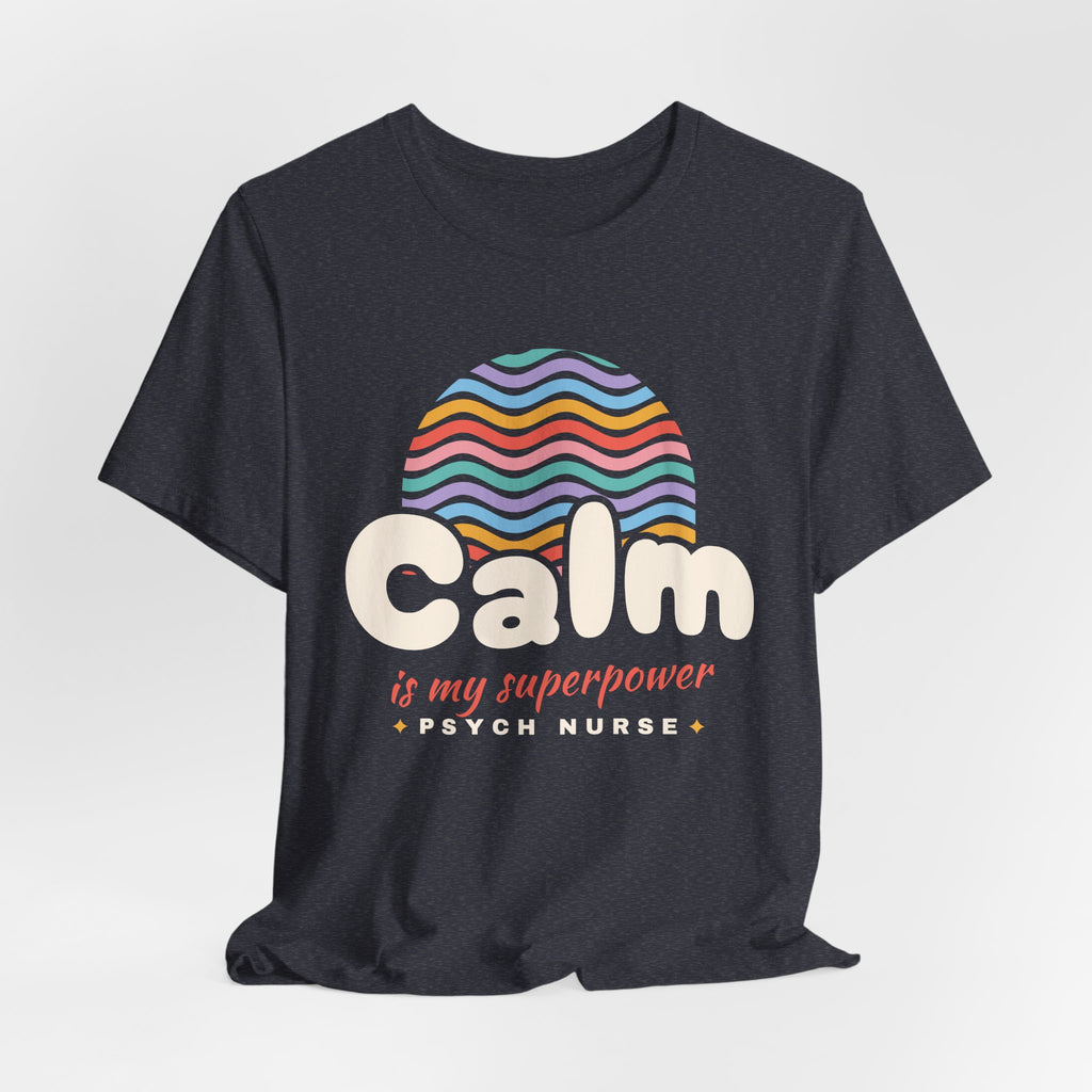 Calm Is My Superpower Psych Nurse Tee