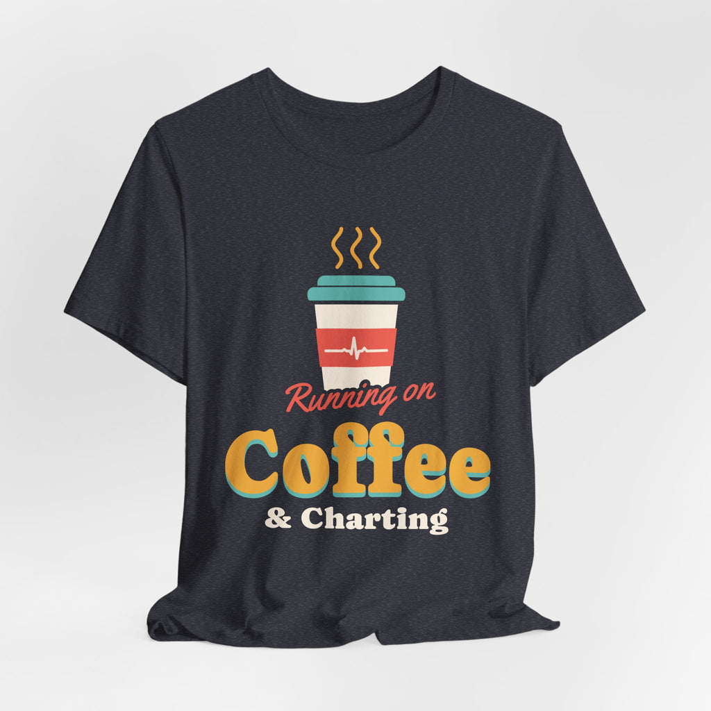 Running on Coffee and Charting Nurse Tee