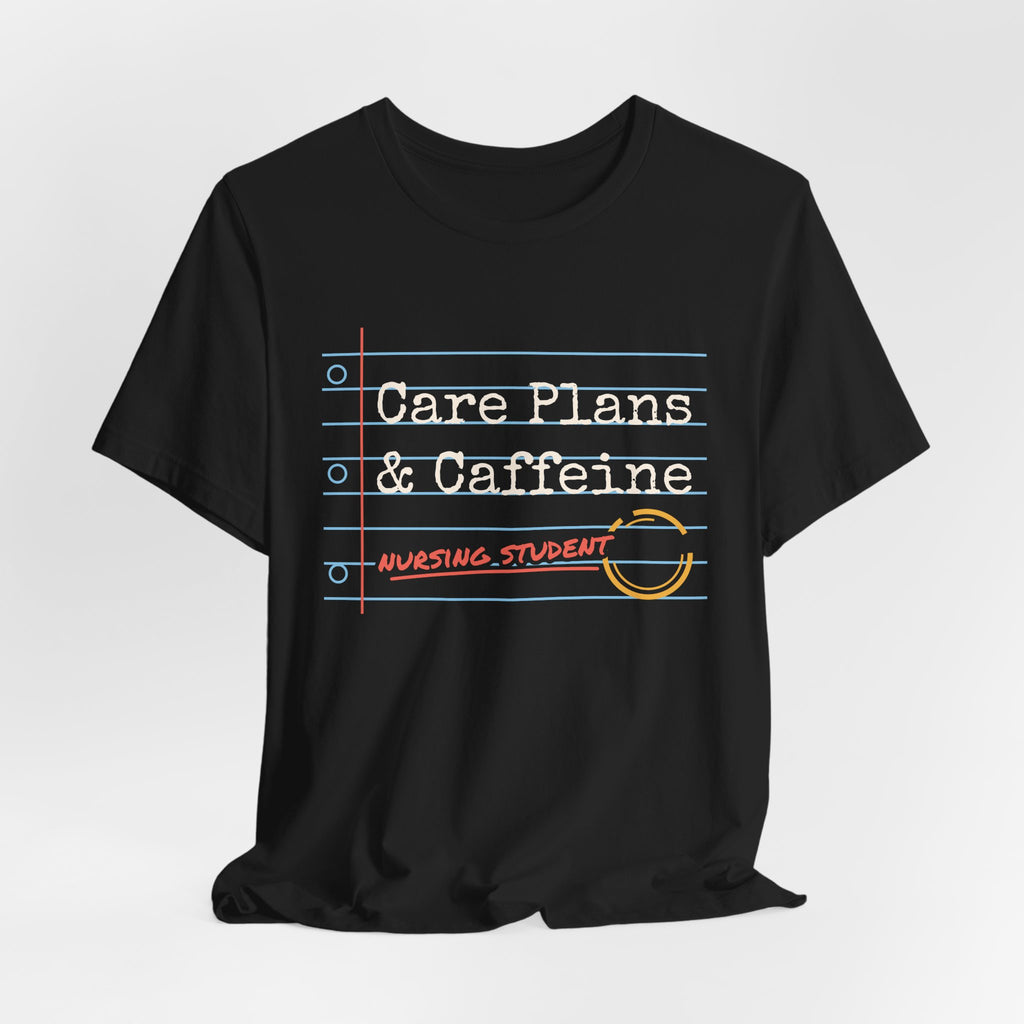 Care Plans and Caffeine Nursing Student Tee