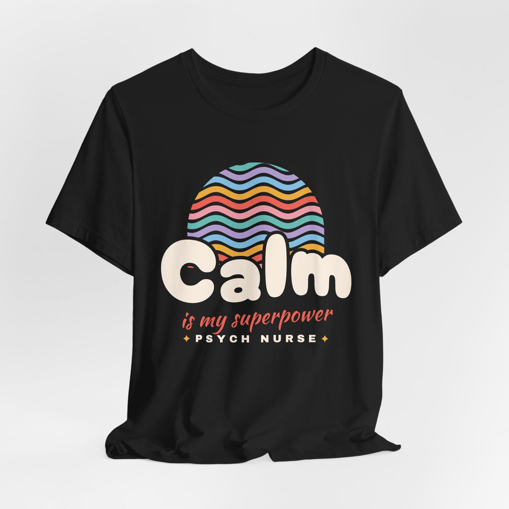 Calm Is My Superpower Psych Nurse Tee