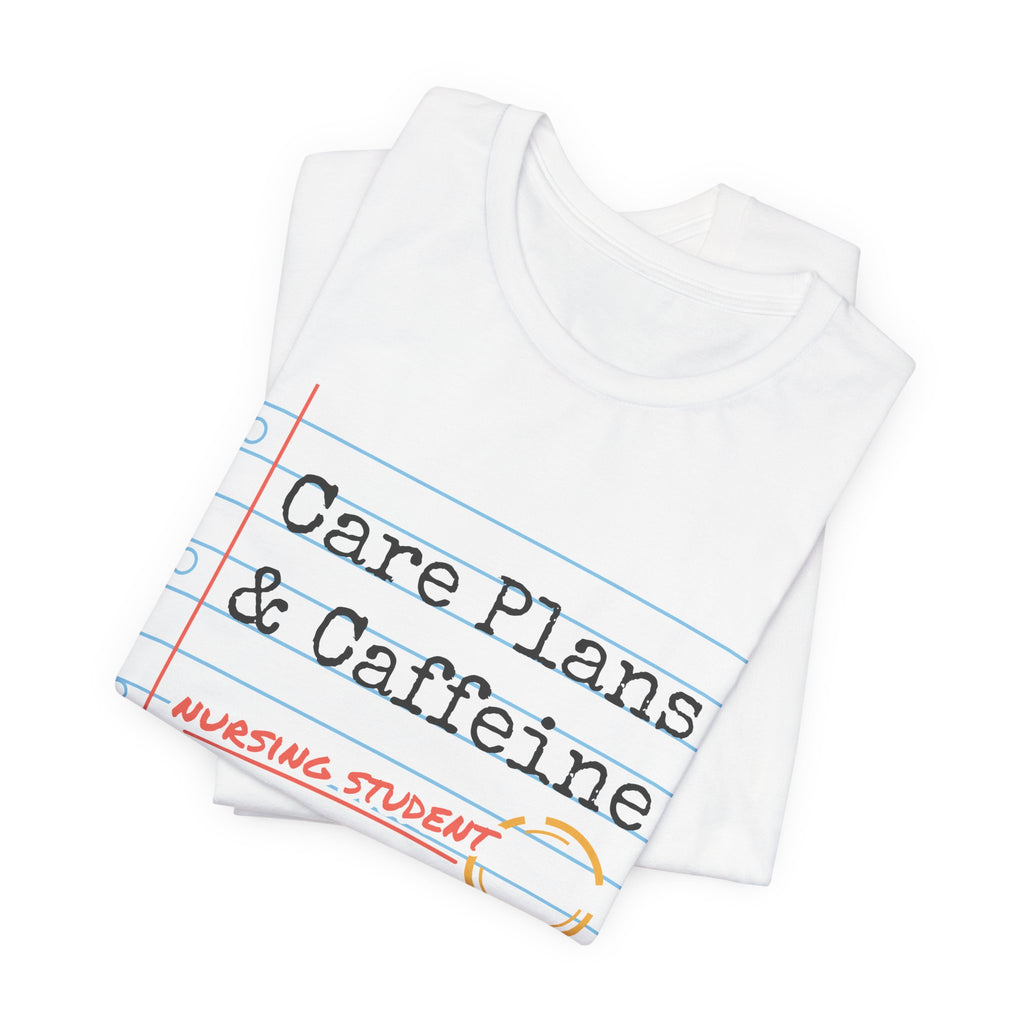Care Plans and Caffeine Nursing Student Tee